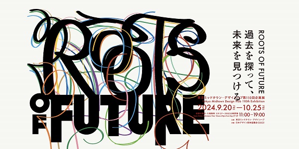 東京ミッドタウン・デザインハブ第110回企画展「ROOTS OF FUTURE 過去を探って、未来を見つける」